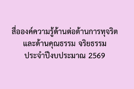 สื่อองค์ความรู้ด้านต่อต้านการทุจริต และด้านคุณธรรม จริยธรรม ประจำปีงบประมาณ 2569